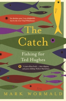 The Catch: Fishing for Ted Hughes - Mark Wormald (Hardback) 28-04-2022 
