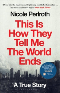 This Is How They Tell Me the World Ends: The Cyberweapons Arms Race - Nicole Perlroth (Paperback) 23-06-2022 Winner of FT & McKinsey Business Book of the Year Award 2021 (UK).