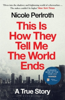 This Is How They Tell Me the World Ends: The Cyberweapons Arms Race - Nicole Perlroth (Paperback) 23-06-2022 Winner of FT & McKinsey Business Book of the Year Award 2021 (UK).