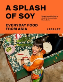 A Splash of Soy: Everyday Food from Asia - Lara Lee (Hardback) 27-04-2023 