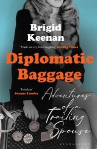 Diplomatic Baggage: Adventures of a Trailing Spouse - Brigid Keenan (Paperback) 04-08-2022 