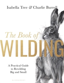 The Book of Wilding: A Practical Guide to Rewilding, Big and Small - Isabella Tree (Hardback) 11-05-2023 