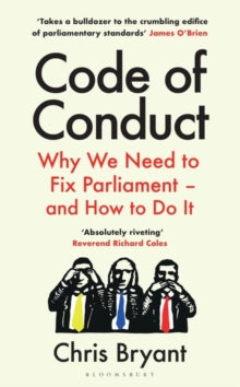 Code of Conduct: Why We Need to Fix Parliament - and How to Do It - Chris Bryant (Hardback) 17-08-2023 