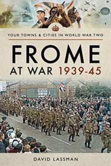 Towns & Cities in World War Two  Frome at War 1939-45 - David Lassman (Paperback) 27-01-2020 