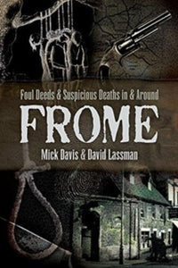 Foul Deeds and Suspicious Deaths in and around Frome - David Lassman; Mick Davis (Paperback) 29-08-2018 