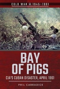 Cold War 1945-1991  Bay of Pigs: CIA's Cuban Disaster, April 1961 - Phil Carradice (Paperback) 16-04-2018 