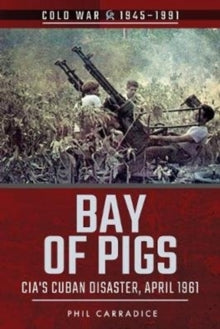 Cold War 1945-1991  Bay of Pigs: CIA's Cuban Disaster, April 1961 - Phil Carradice (Paperback) 16-04-2018 