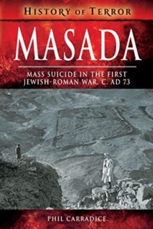History of Terror Series  Masada: Mass Sucide in the First Jewish-Roman War, c. AD 73 - Phil Carradice (Paperback) 11-02-2019 
