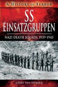 A History of Terror  SS Einsatzgruppen: Nazi Death Squads, 1939-1945 - Gerry Van Tonder (Paperback) 16-04-2018 