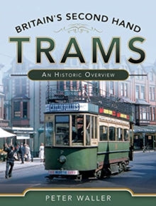Britain's Second Hand Trams: An Historic Overview - Peter Waller (Hardback) 16-03-2021 