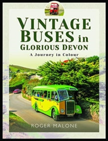 Vintage Buses in Glorious Devon: A Journey in Colour - Roger Malone (Hardback) 11-11-2019 