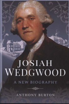 Josiah Wedgwood: A New Biography - Anthony Burton (Hardback) 04-11-2019 