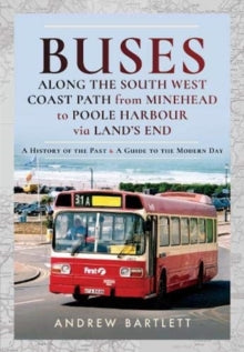 Buses Along The South West Coast Path from Minehead to Poole Harbour via Land's End: A History of the Past and a Guide to the Modern Day - Andrew Bartlett (Hardback) 09-11-2020 