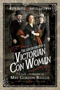 The Adventures of a Victorian Con Woman: The Life and Crimes of Mrs Gordon Baillie - Mick Davis; David Lassman (Hardback) 08-01-2021 