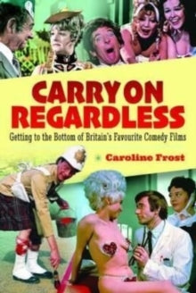 Carry On Regardless: Getting to the Bottom of Britain's Favourite Comedy Films - Caroline Frost (Hardback) 05-05-2022 
