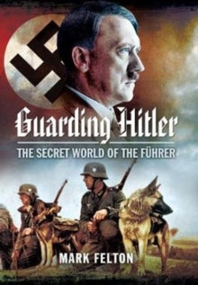 Guarding Hitler: The Secret World of the F hrer - Mark Felton (Paperback) 28-07-2020 