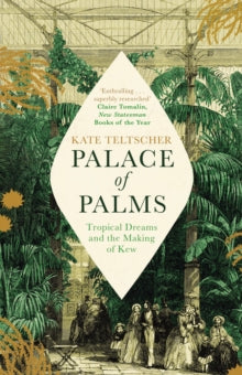 Palace of Palms: Tropical Dreams and the Making of Kew - Kate Teltscher (Paperback) 10-06-2021 