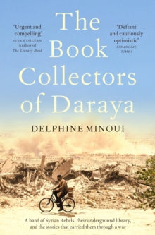 The Book Collectors of Daraya: A Band of Syrian Rebels, Their Underground Library, and the Stories that Carried Them Through a War - Delphine Minoui; Lara Vergnaud (Paperback) 03-02-2022 