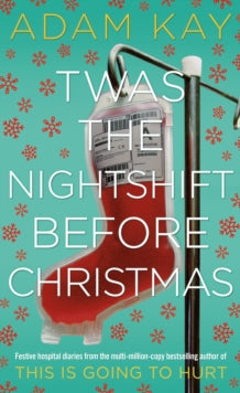 Twas The Nightshift Before Christmas: Festive hospital diaries from the author of multi-million-copy hit This is Going to Hurt - Adam Kay (Hardback) 17-10-2019 
