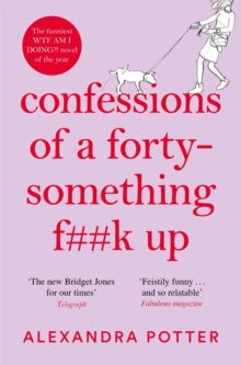 Confessions of a Forty-Something F**k Up: The funniest WTF AM I DOING? novel of the Year - Alexandra Potter (Paperback) 09-12-2021 