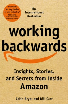 Working Backwards: Insights, Stories, and Secrets from Inside Amazon - Colin Bryar; Bill Carr (PAPERBACK) 18-08-2022 