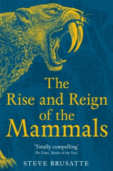 The Rise and Reign of the Mammals: A New History, from the Shadow of the Dinosaurs to Us - Steve Brusatte (Paperback) 01-06-2023 