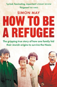 How to Be a Refugee: The gripping true story of how one family hid their Jewish origins to survive the Nazis - Simon May (Paperback) 06-01-2022 