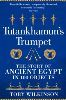 Tutankhamun's Trumpet: The Story of Ancient Egypt in 100 Objects - Toby Wilkinson (Paperback) 11-05-2023 