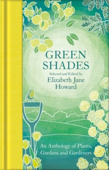 Macmillan Collector's Library  Green Shades: An Anthology of Plants, Gardens and Gardeners - Elizabeth Jane Howard (Hardback) 04-03-2021 