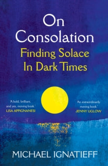 On Consolation: Finding Solace in Dark Times - Michael Ignatieff (Paperback) 20-10-2022 