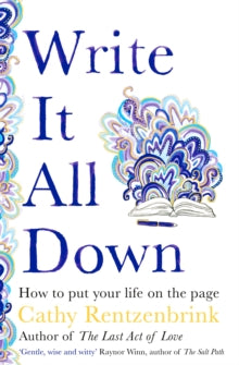Write It All Down: How to Put Your Life on the Page - Cathy Rentzenbrink (Hardback) 06-01-2022 