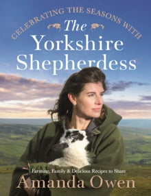 Celebrating the Seasons with the Yorkshire Shepherdess: Farming, Family and Delicious Recipes to Share - Amanda Owen (Hardback) 28-10-2021 