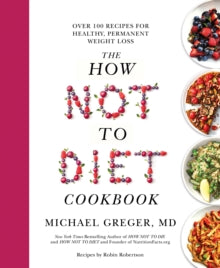 The How Not to Diet Cookbook: Over 100 Recipes for Healthy, Permanent Weight Loss - Michael Greger (Paperback) 09-12-2021 