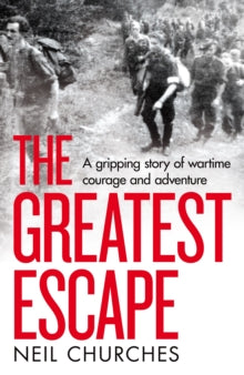 The Greatest Escape: A gripping story of wartime courage and adventure - Neil Churches (Hardback) 26-05-2022 
