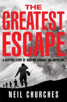 The Greatest Escape: A gripping story of wartime courage and adventure - Neil Churches (Paperback) 18-05-2023 