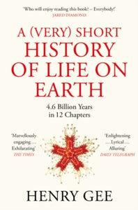 A (Very) Short History of Life On Earth: 4.6 Billion Years in 12 Chapters - Henry Gee (PAPERBACK) 15-09-2022 