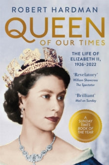 Queen of Our Times: The Life of Elizabeth II, 1926-2022 - Robert Hardman (Paperback) 20-04-2023 