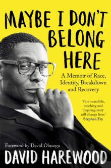 Maybe I Don't Belong Here: A Memoir of Race, Identity, Breakdown and Recovery - David Harewood; David Olusoga (Paperback) 13-10-2022 
