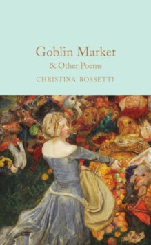 Macmillan Collector's Library  Goblin Market & Other Poems - Christina Rossetti; Elizabeth Macneal; Laurence Housman (Hardback) 13-10-2022 