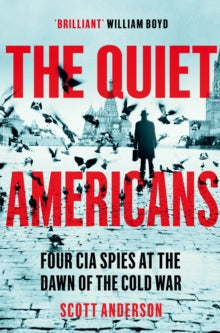 The Quiet Americans: Four CIA Spies at the Dawn of the Cold War - A Tragedy in Three Acts - Scott Anderson (Paperback) 03-02-2022 