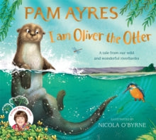 Pam Ayres' Animal Stories  I am Oliver the Otter: A Tale from our Wild and Wonderful Riverbanks - Pam Ayres; Nicola O'Byrne (Paperback) 14-03-2024 