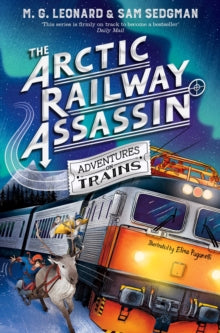 Adventures on Trains  The Arctic Railway Assassin - M. G. Leonard; Sam Sedgman (Paperback) 13-10-2022 