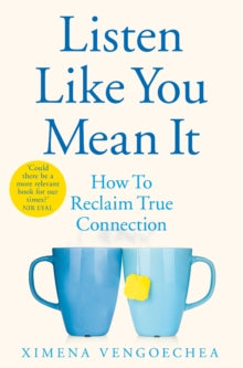 Listen Like You Mean It: Reclaiming the Lost Art of True Connection - Ximena Vengoechea (Paperback) 31-03-2022 