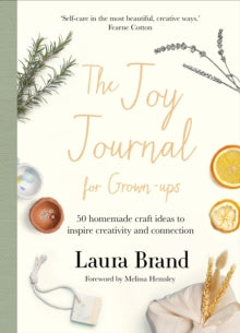 The Joy Journal For Grown-ups: 50 homemade craft ideas to inspire creativity and connection - Laura Brand (Hardback) 31-03-2022 