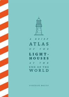 A Brief Atlas of the Lighthouses at the End of the World - Gonzalez Macias (Hardback) 19-10-2023 