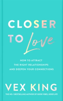 Closer to Love: How to Attract the Right Relationships and Deepen Your Connections - Vex King (Hardback) 13-02-2023 