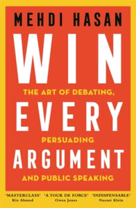 Win Every Argument: The Art of Debating, Persuading and Public Speaking - Mehdi Hasan (Hardback) 28-02-2023 