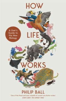 How Life Works: A User's Guide to the New Biology - Philip Ball (Hardback) 18-01-2024 