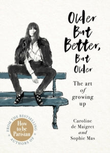 Older but Better, but Older: From the authors of How To Be Parisian - Caroline de Maigret; Sophie Mas (Hardback) 02-01-2020 