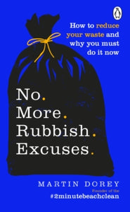 No More Rubbish Excuses: How to reduce your waste and why you must do it now - Martin Dorey (Paperback) 09-01-2020 